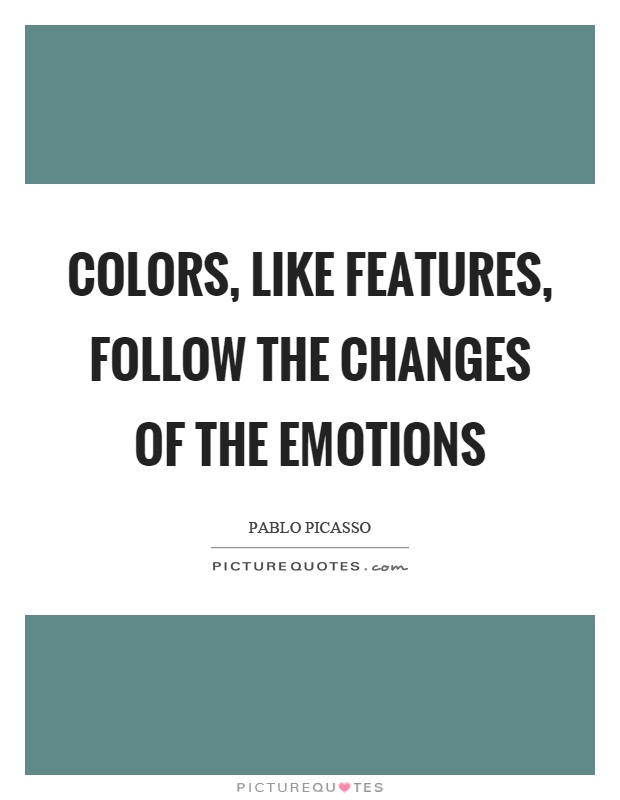 Colors, like features, follow the changes of the emotions Picture Quote #1