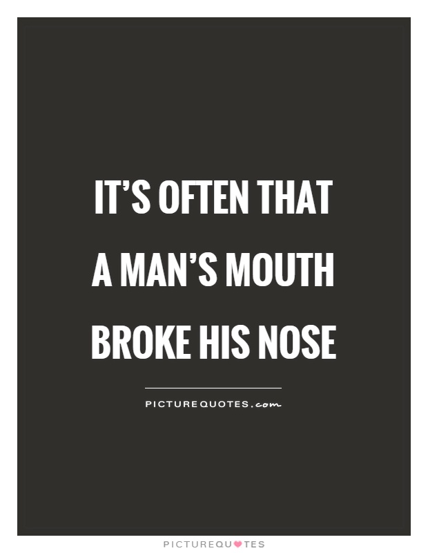 It's often that a man's mouth broke his nose Picture Quote #1