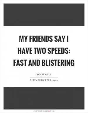 My friends say I have two speeds: fast and blistering Picture Quote #1