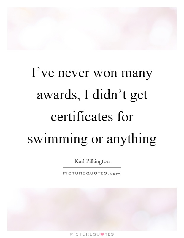 I've never won many awards, I didn't get certificates for swimming or anything Picture Quote #1