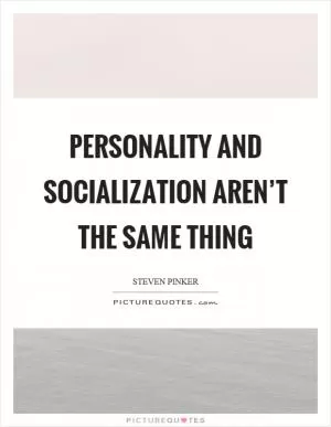 Personality and socialization aren’t the same thing Picture Quote #1