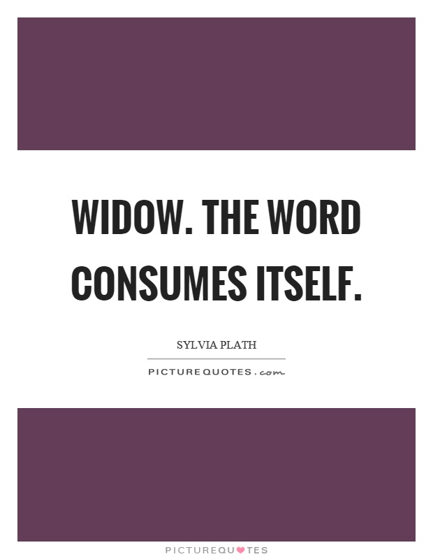 Widow. The word consumes itself Picture Quote #1
