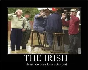 The Irish. Never too busy for a quick pint Picture Quote #1