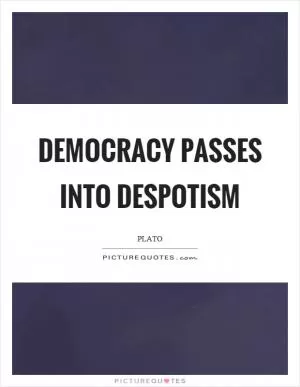 Democracy passes into despotism Picture Quote #1