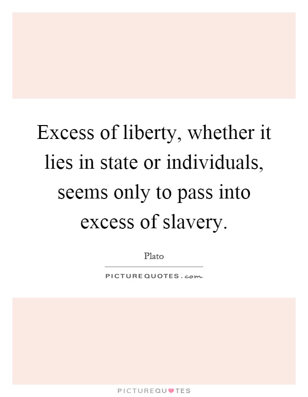 Excess of liberty, whether it lies in state or individuals, seems only to pass into excess of slavery Picture Quote #1