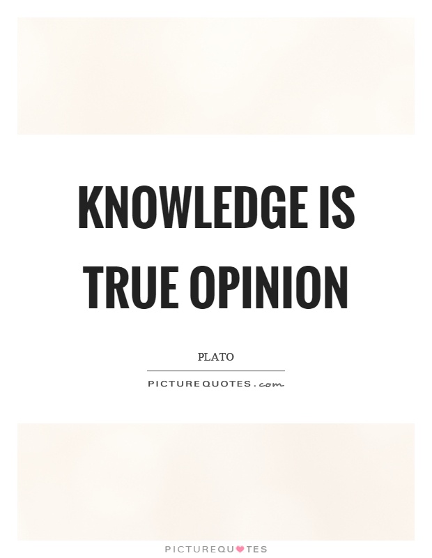 Knowledge is true opinion Picture Quote #1