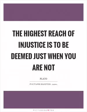 The highest reach of injustice is to be deemed just when you are not Picture Quote #1