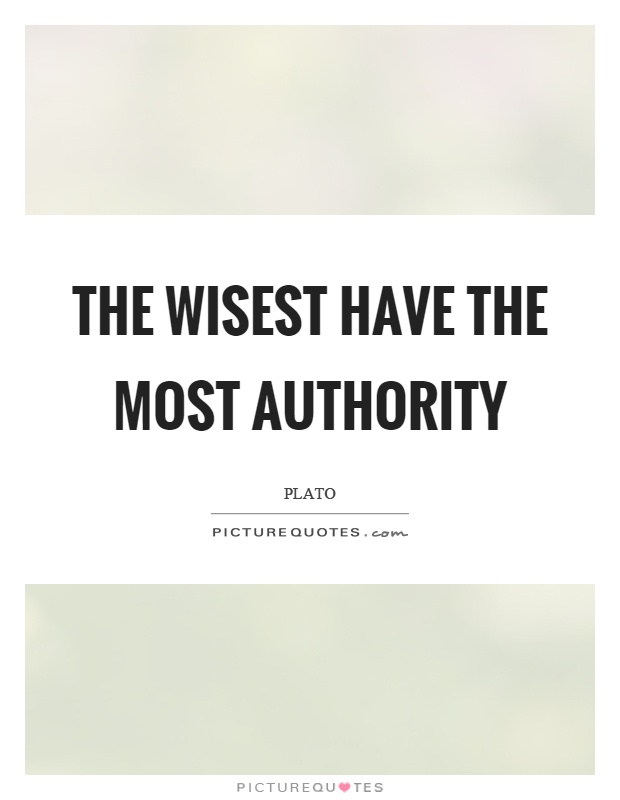 The wisest have the most authority Picture Quote #1