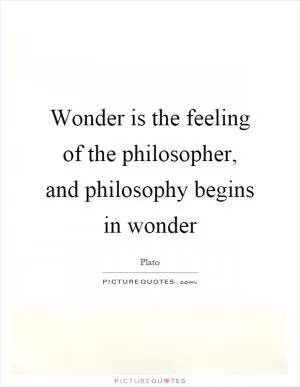 Wonder is the feeling of the philosopher, and philosophy begins in wonder Picture Quote #1