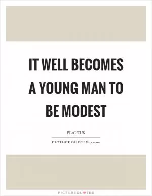 It well becomes a young man to be modest Picture Quote #1