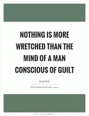 Nothing is more wretched than the mind of a man conscious of guilt Picture Quote #1