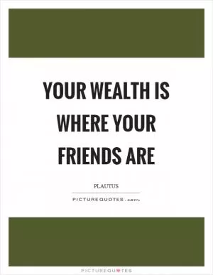 Your wealth is where your friends are Picture Quote #1