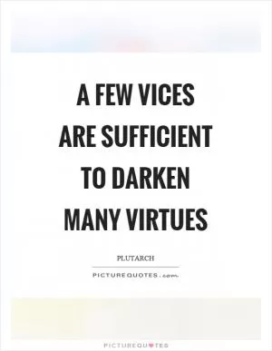 A few vices are sufficient to darken many virtues Picture Quote #1