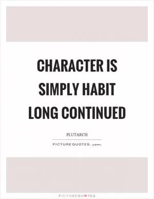 Character is simply habit long continued Picture Quote #1