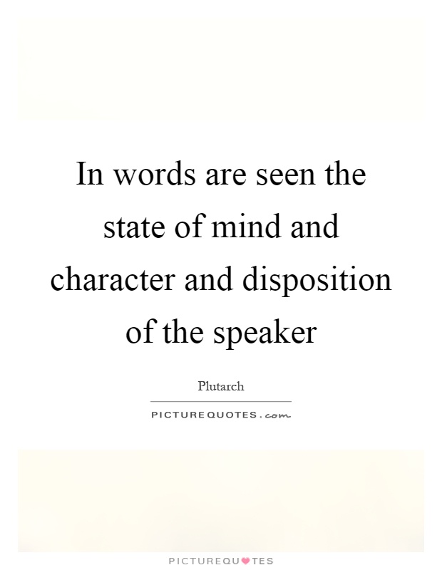 In words are seen the state of mind and character and disposition of the speaker Picture Quote #1