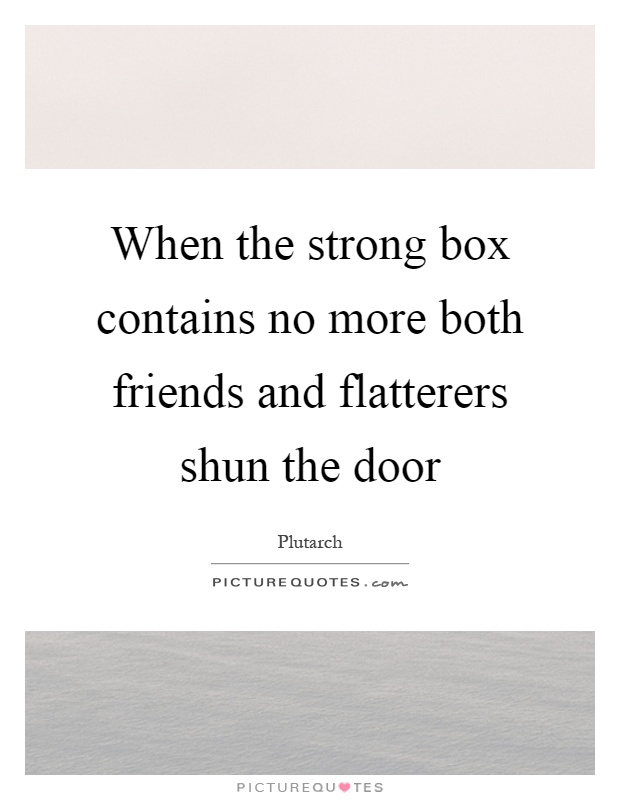 When the strong box contains no more both friends and flatterers shun the door Picture Quote #1