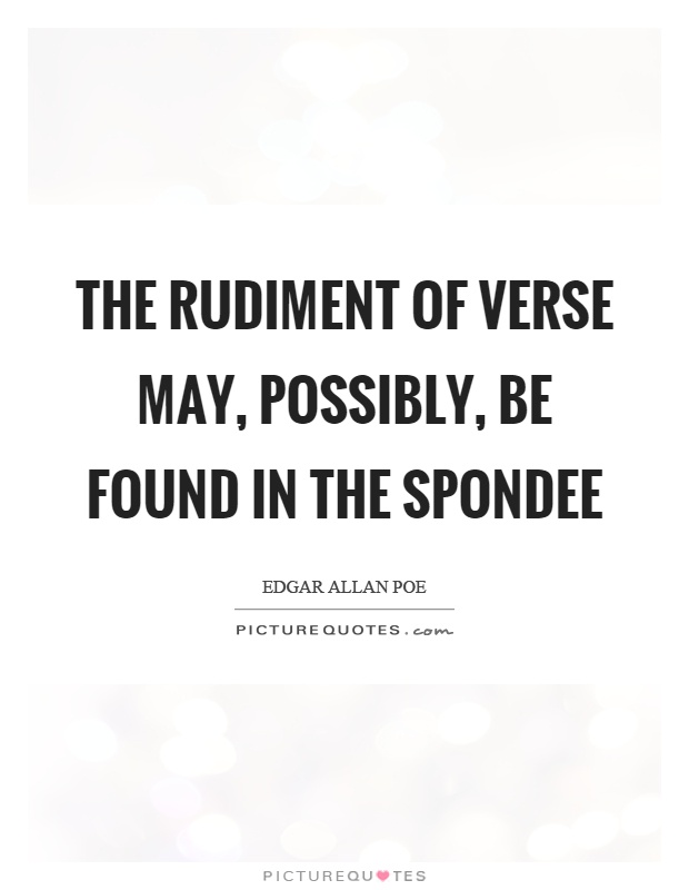 The rudiment of verse may, possibly, be found in the spondee Picture Quote #1