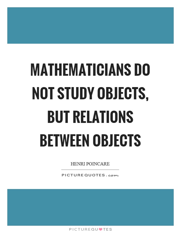 Mathematicians do not study objects, but relations between objects Picture Quote #1