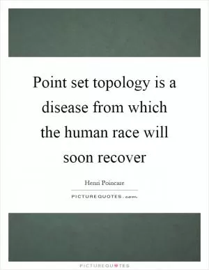 Point set topology is a disease from which the human race will soon recover Picture Quote #1