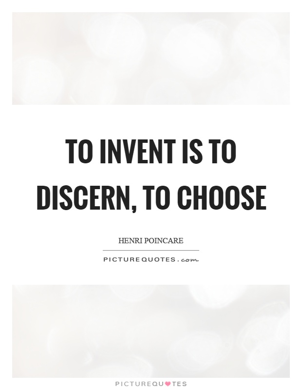 To invent is to discern, to choose Picture Quote #1