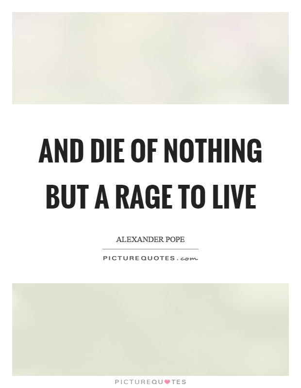 And die of nothing but a rage to live Picture Quote #1