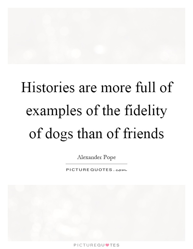 Histories are more full of examples of the fidelity of dogs than of friends Picture Quote #1