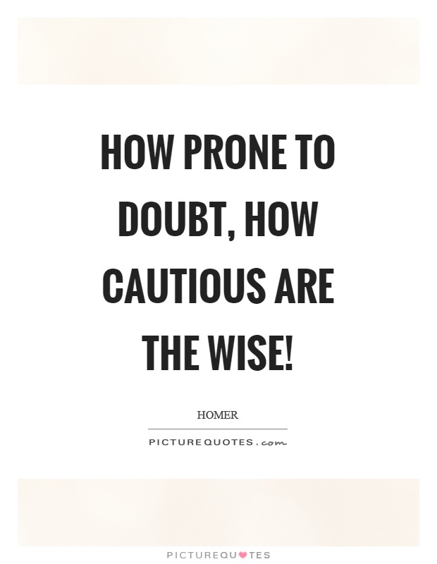 How prone to doubt, how cautious are the wise! Picture Quote #1