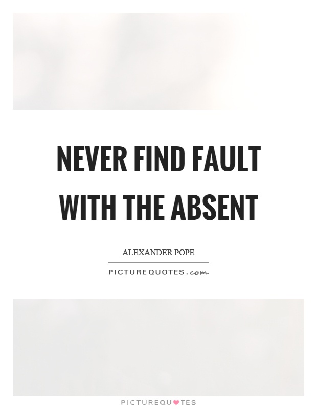 Never find fault with the absent Picture Quote #1