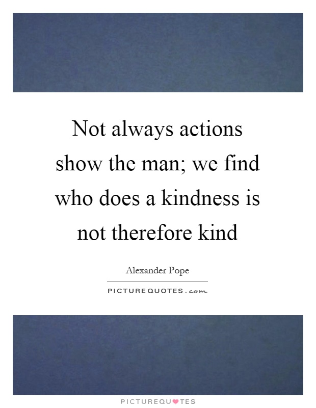 Not always actions show the man; we find who does a kindness is not therefore kind Picture Quote #1