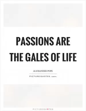 Passions are the gales of life Picture Quote #1
