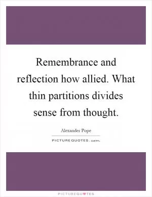 Remembrance and reflection how allied. What thin partitions divides sense from thought Picture Quote #1