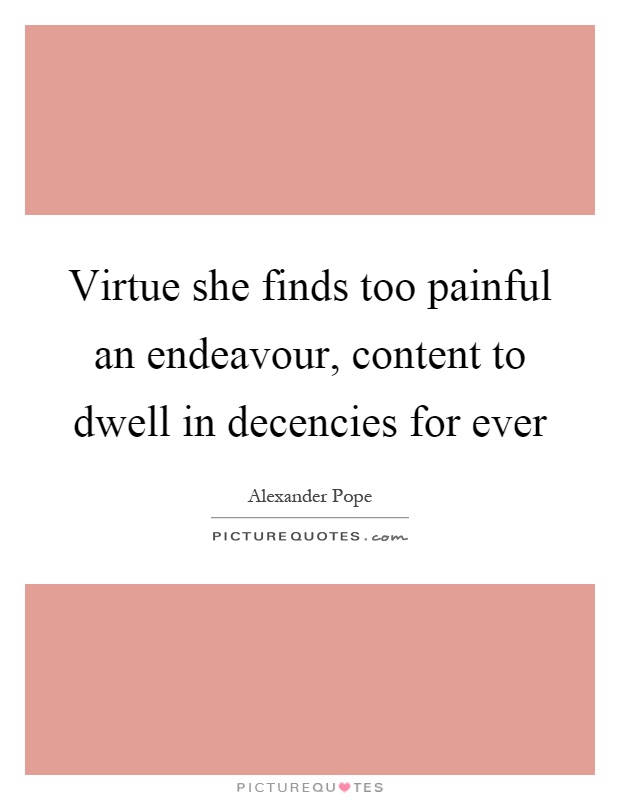 Virtue she finds too painful an endeavour, content to dwell in decencies for ever Picture Quote #1