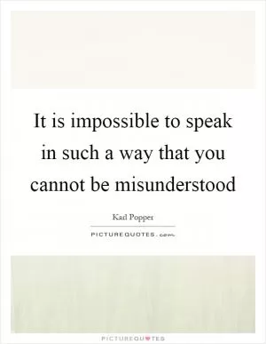 It is impossible to speak in such a way that you cannot be misunderstood Picture Quote #1