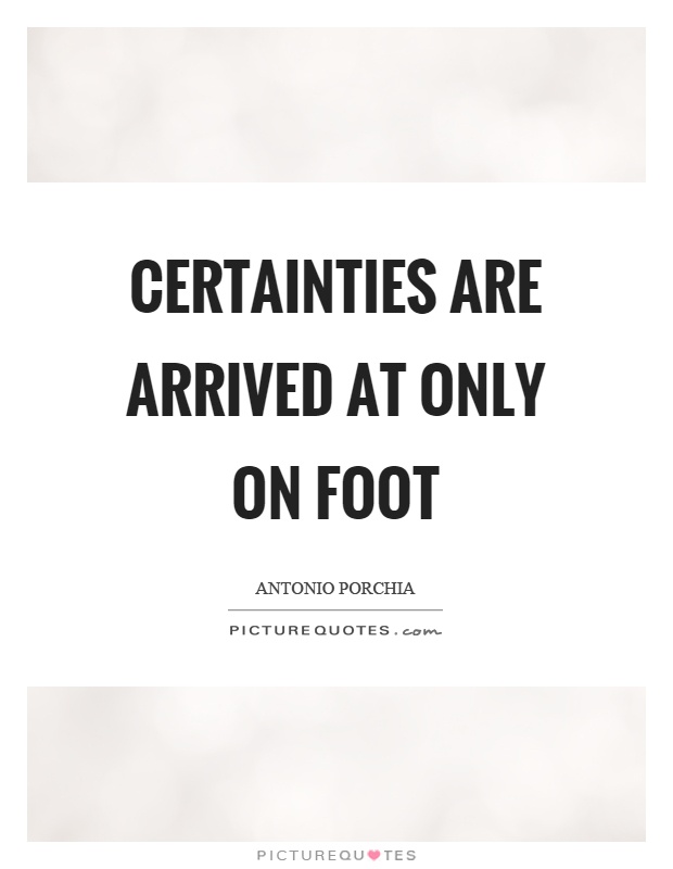 Certainties are arrived at only on foot Picture Quote #1