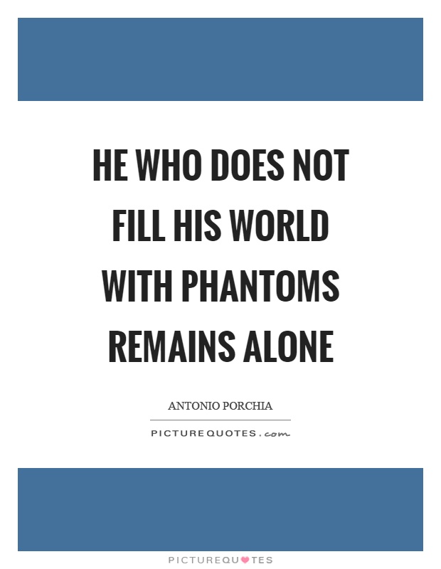He who does not fill his world with phantoms remains alone Picture Quote #1