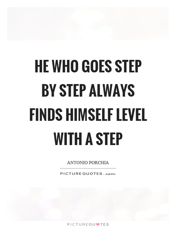 He who goes step by step always finds himself level with a step Picture Quote #1