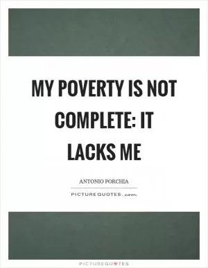 My poverty is not complete: it lacks me Picture Quote #1