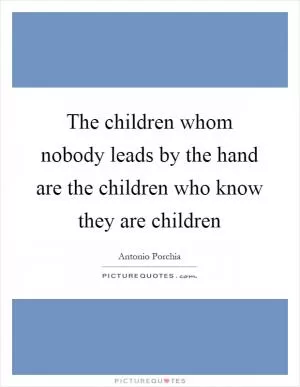 The children whom nobody leads by the hand are the children who know they are children Picture Quote #1