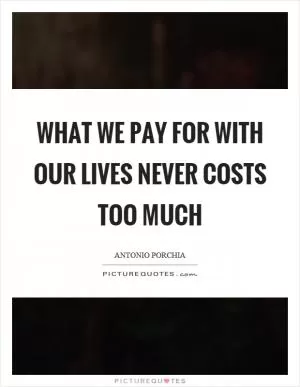 What we pay for with our lives never costs too much Picture Quote #1