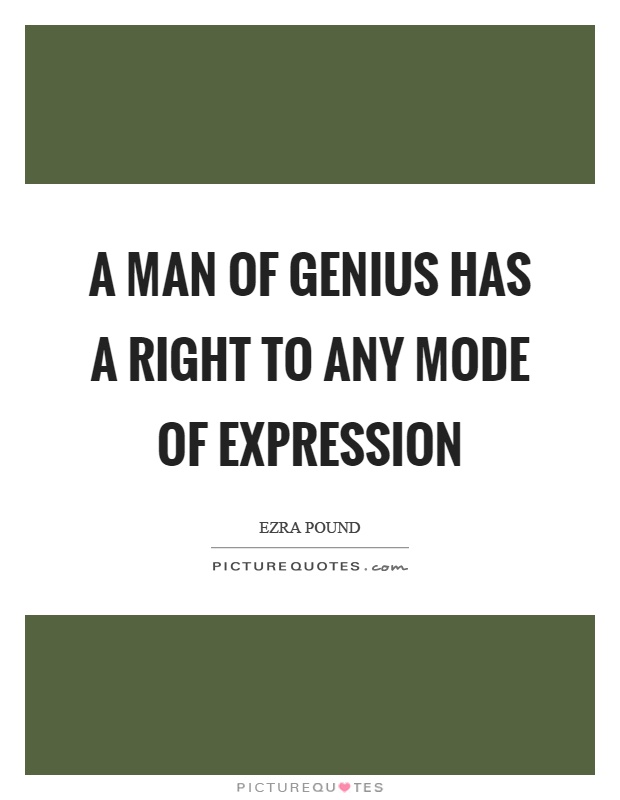 A man of genius has a right to any mode of expression Picture Quote #1