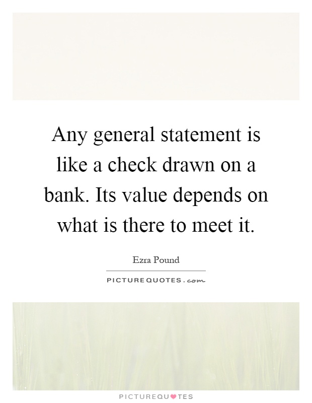 Any general statement is like a check drawn on a bank. Its value depends on what is there to meet it Picture Quote #1