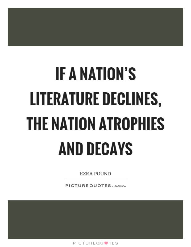 If a nation's literature declines, the nation atrophies and decays Picture Quote #1