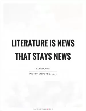 Literature is news that stays news Picture Quote #1