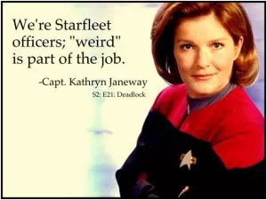 We’re Starfleet officers; “weird” is part of the job Picture Quote #1