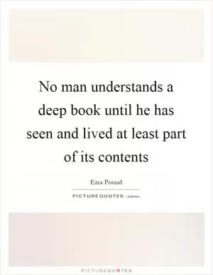 No man understands a deep book until he has seen and lived at least part of its contents Picture Quote #1