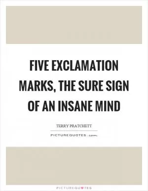 Five exclamation marks, the sure sign of an insane mind Picture Quote #1