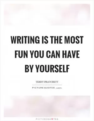 Writing is the most fun you can have by yourself Picture Quote #1