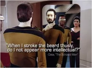 When I stroke the beard thusly, do I not appear more intellectual? Picture Quote #1