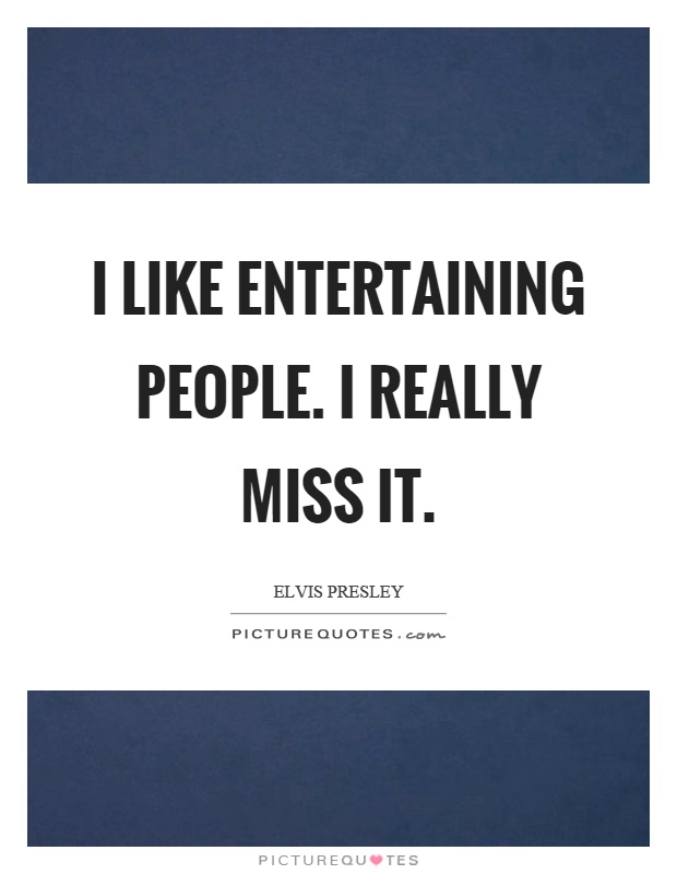 I like entertaining people. I really miss it Picture Quote #1
