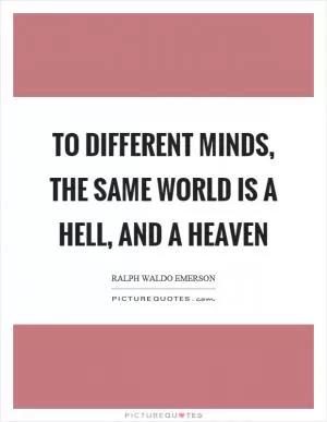 To different minds, the same world is a hell, and a heaven Picture Quote #1